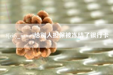 滨州给别人担保被冻结了银行卡