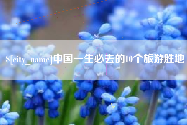 滨州中国一生必去的10个旅游胜地