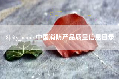 滨州中国消防产品质量信息目录