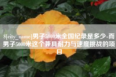 滨州男子5000米全国纪录是多少-而男子5000米这个兼具耐力与速度挑战的项目