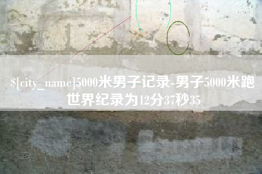 滨州5000米男子记录-男子5000米跑世界纪录为12分37秒35