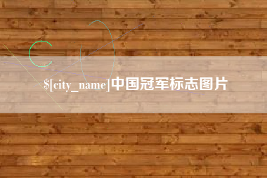 滨州中国冠军标志图片