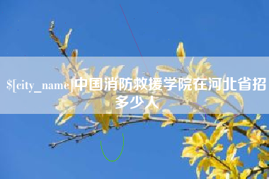滨州中国消防救援学院在河北省招多少人