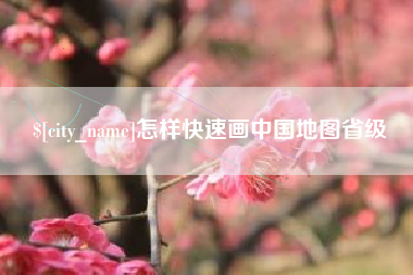 滨州怎样快速画中国地图省级