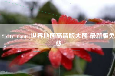 滨州世界地图高清版大图 最新版免费