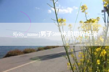 滨州男子5000米的世界纪录