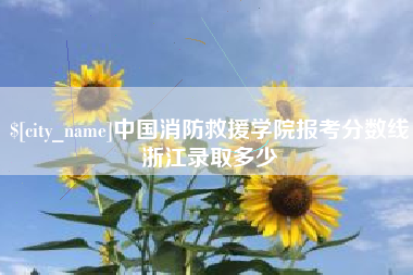 滨州中国消防救援学院报考分数线浙江录取多少