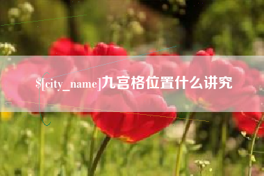 滨州九宫格位置什么讲究